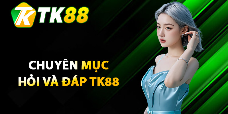 Giải đáp TK88 có thực sự uy tín như lời giới thiệu?