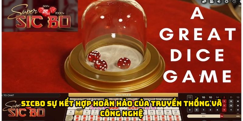 Sicbo sự kết hợp hoàn hảo của truyền thống và công nghệ
